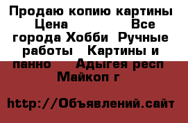 Продаю копию картины › Цена ­ 201 000 - Все города Хобби. Ручные работы » Картины и панно   . Адыгея респ.,Майкоп г.